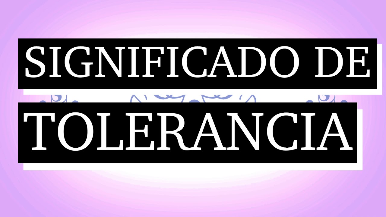 ¿Qué es tolerancia? 7 claves para entender su importancia en 2025 1 que es tolerancia